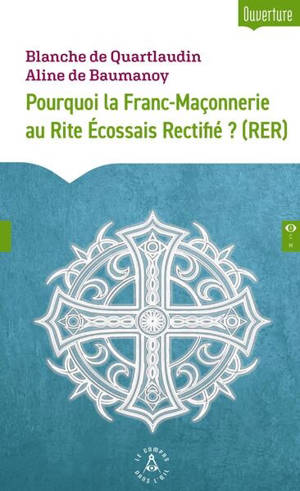 Pourquoi la franc-maçonnerie au rite écossais rectifié ? (RER)