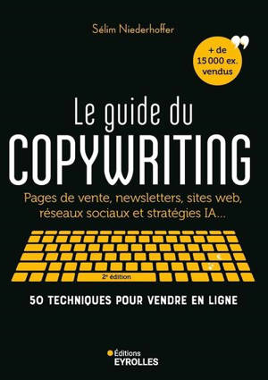 Le guide du copywriting : pages de vente, newsletters, sites web, réseaux sociaux et stratégies IA... : 50 techniques pour vendre en ligne