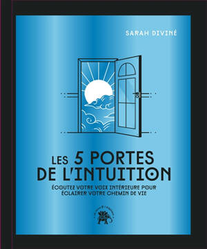 Les 5 portes de l'intuition : écoutez votre voix intérieure pour éclairer votre chemin de vie
