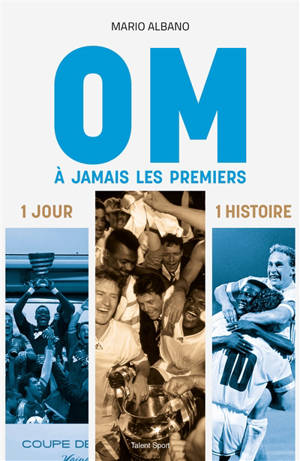 OM, à jamais les premiers : 1 jour, 1 histoire