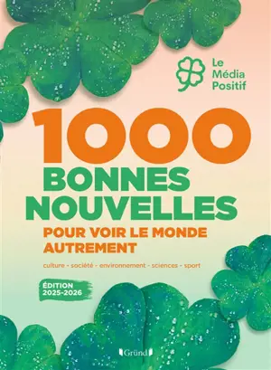 1.000 bonnes nouvelles pour voir le monde autrement : culture, société, environnement, sciences, sport : 2025-2026