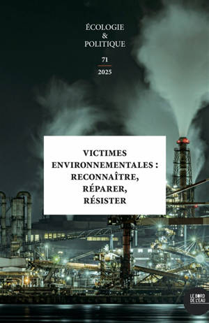 Ecologie et politique, n° 71. Victimes environnementales : reconnaître, réparer, résister