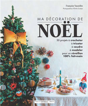 Ma décoration de Noël : 30 projets à crocheter, à tricoter, à coudre, à modeler pour un réveillon 100 % fait maison