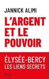 L'argent et le pouvoir : Elysée-Bercy, les liens secrets