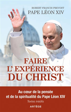 Faire l'expérience du Christ : au coeur de la pensée et de la spiritualité du pape Léon XIV