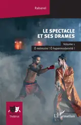 Le spectacle et ses drames. Vol. 1. O mémoire ! O hypermodernité !