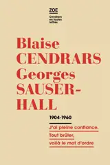 Blaise Cendrars-Georges Sauser-Hall : correspondance 1904-1960 : j'ai pleine confiance, tout brûler, voilà le mot d'ordre