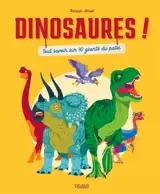 Dinosaures ! : tout savoir sur 40 géants du passé