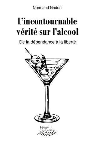 L'incontournable vérité sur l'alcool : De la dépendance à la liberté