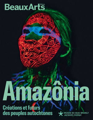 Amazônia : créations et futurs autochtones : au musée du Quai Branly-Jacques Chirac