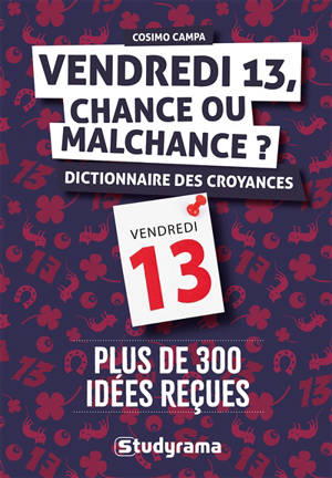 Vendredi 13, chance ou malchance ? : dictionnaire des croyances : plus de 300 idées reçues