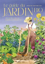 Le guide du jardin bio : potager, verger, jardin d'ornement