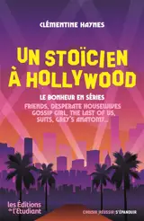 Un stoïcien à Hollywood : le bonheur en séries : Friends, Desperate housewives, Gossip girl, The last of us, Suits, Grey's anatomy...