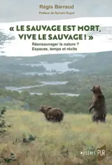 Le sauvage est mort, vive le sauvage ! : réensauvager la nature ? Espaces, temps et récits