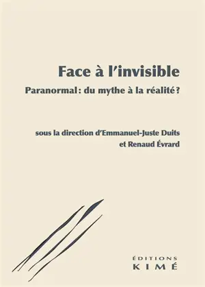 Face à l'invisible : paranormal : du mythe à la réalité ?