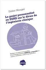 Le projet personnalisé en ESMS sur le divan de l'ingénierie clinique : rédiger un projet personnalisé d'accompagnement Serafin-compatible : enjeux, méthodes, outils et perspectives