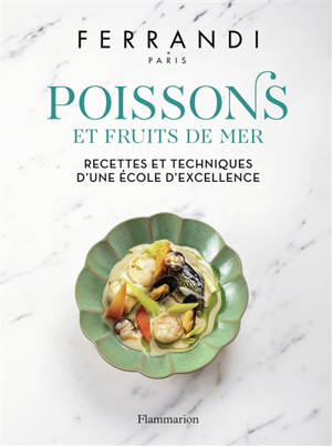 Poissons et fruits de mer : recettes et techniques d'une école d'excellence