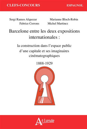 Barcelone entre les deux expositions internationales : la construction dans l'espace public d'une capitale et ses imaginaires cinématographiques : 1888-1929