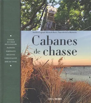 Cabanes de chasse : voyage au coeur de la nature, passions, portraits, recettes, convivialité, joie de vivre