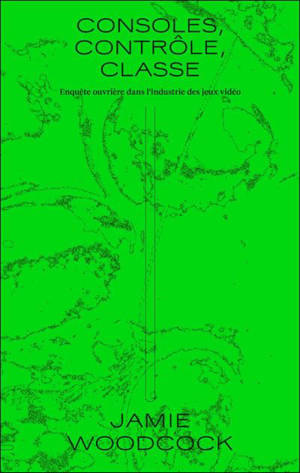 Consoles, contrôle, classe : enquête ouvrière dans l'industrie des jeux vidéo