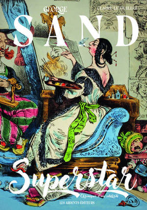 George Sand superstar : chroniques d'une célébrité