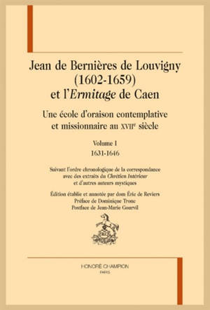 Jean de Bernières de Louvigny (1602-1659) et l'Ermitage de Caen : une école d'oraison contemplative et missionnaire au XVIIe siècle : suivant l'ordre chronologique de la correspondance, avec des extraits du Chrétien intérieur et d'autres auteurs myst