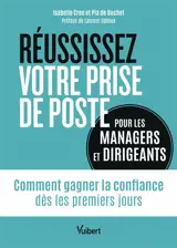 Réussissez votre prise de poste : pour les managers et dirigeants : comment gagner la confiance dès les premiers jours