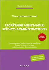 Secrétaire assistant(e) médico-administratif(ve) : environnement professionnel et législation, accueil et prise en charge, administration, communication : titre professionnel, nouveau programme