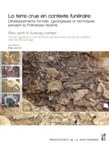 La terre crue en contexte funéraire : développements formels, typologiques et techniques pendant la préhistoire récente. Raw earth in funerary context : formal, typological and technical developments during the neolithic and the bronze age