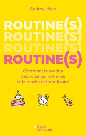Routine(s) : comment la routine peut changer votre vie et la rendre extraordinaire