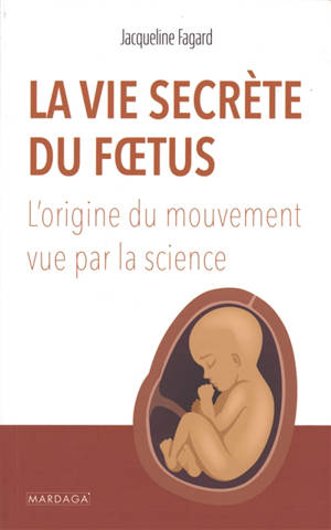 La vie secrète du foetus : l'origine du mouvement vue par la science