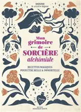 Mon grimoire de sorcière alchimiste : recettes magiques pour être belle & immortelle