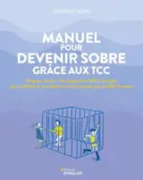 Manuel pour devenir sobre grâce aux TCC : drogues, alcool... un programme 100 % pratique pour se libérer d'une addiction à tout produit qui modifie l'humeur