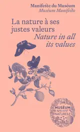 Manifeste du Muséum. La nature à ses justes valeurs. Nature in all its values. Museum manifesto. La nature à ses justes valeurs. Nature in all its values