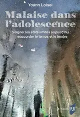 Malaise dans l'adolescence : soigner les états limites aujourd'hui : réaccorder le temps et le tendre