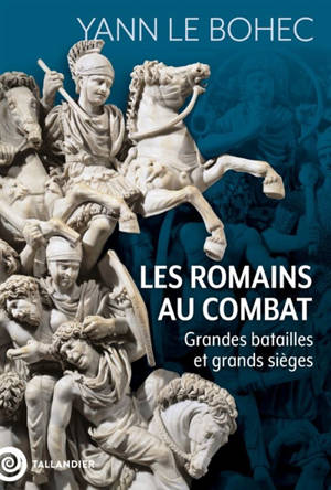 Les Romains au combat : grandes batailles et grands sièges