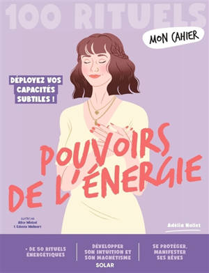 Mon cahier pouvoirs de l'énergie : 100 rituels : déployez vos capacités subtiles !