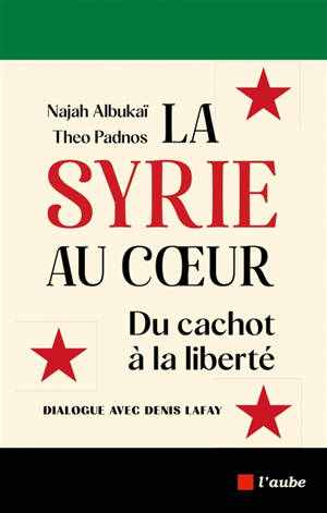 La Syrie au coeur : du cachot à la liberté : dialogue avec Denis Lafay