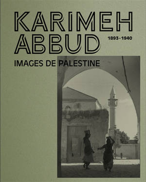 Karimeh Abbud (1898-1940) : the lady phoographer : images de la Palestine