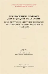 Les procureurs généraux Jean et Jacques de La Guesle : documents sur l'histoire de France au temps des guerres de Religion (1562-1605)