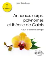 Anneaux, corps, polynômes et théorie de Galois : cours et exercices corrigés : L3, M1, agrégation