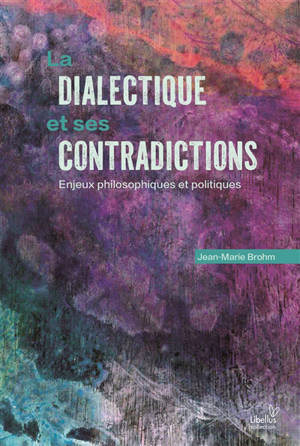 La dialectique et ses contradictions : enjeux philosophiques et politiques