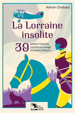 La Lorraine insolite : 30 petites histoires, comme un voyage à travers l'Histoire