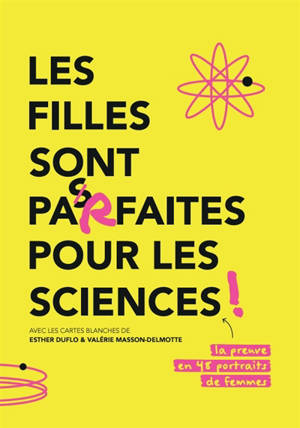 Les filles sont parfaites pour les sciences ! : la preuve en 48 portraits de femmes
