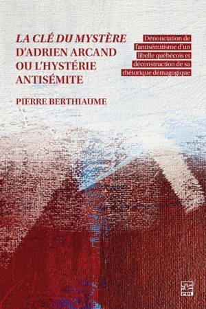 La clé du mystère d’Adrien Arcand ou l’hystérie antisémite : déconstruction d’une rhétorique démagogique
