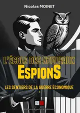 Les sentiers de la guerre économique. Vol. 1. L'école des nouveaux espions