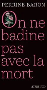 On ne badine pas avec la mort : propos sur la mort et ce qui s'ensuit : récit