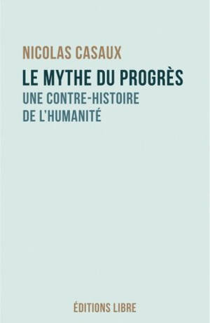 Le mythe du progrès : une contre-histoire de l'humanité