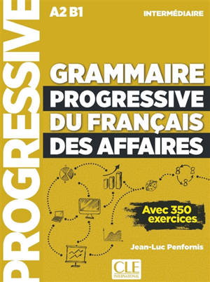 Grammaire progressive du français des affaires, intermédiaire A2, B1 : avec 350 exercices