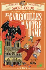 Les aventures fantastiques de Sacré-Coeur. Les gargouilles de Notre-Dame